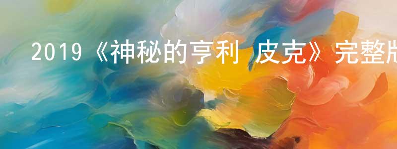陳貴和的動漫綜藝大全,2019《神秘的亨利·皮克》完整版電影/在線觀看/百度云-美劇天堂